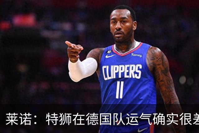 莱诺：特狮在德国队运气确实很差 乌尔比希是诺伊尔的热门接班人
